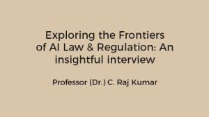 Exploring the Frontiers of AI Law & Regulation: An insightful interview