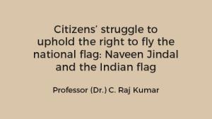 Citizens’ struggle to uphold the right to fly the national flag: Naveen Jindal and the Indian flag