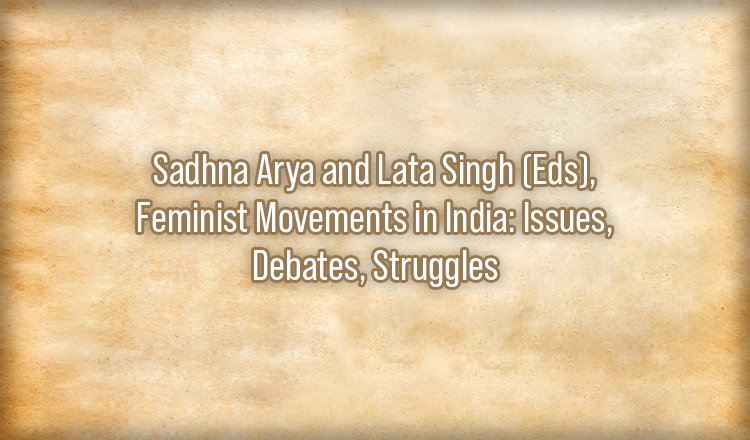 Sadhna Arya and Lata Singh (Eds), Feminist Movements in India: Issues, Debates, Struggles