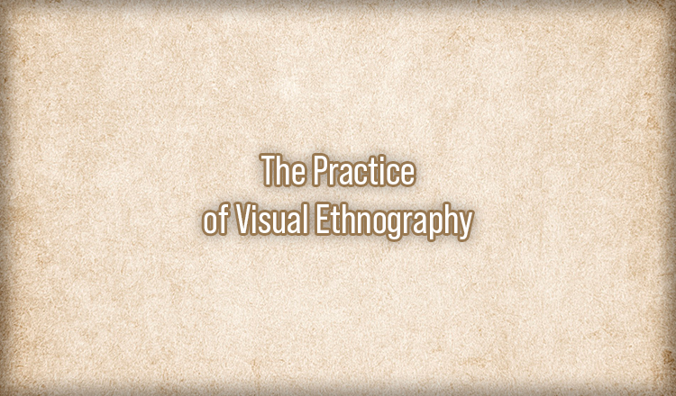The Practice of Visual Ethnography
