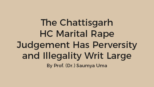 The Chattisgarh HC Marital Rape Judgement Has Perversity and Illegality Writ Large
