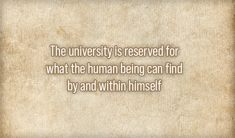 The university is reserved for what the human being can find by and within himself