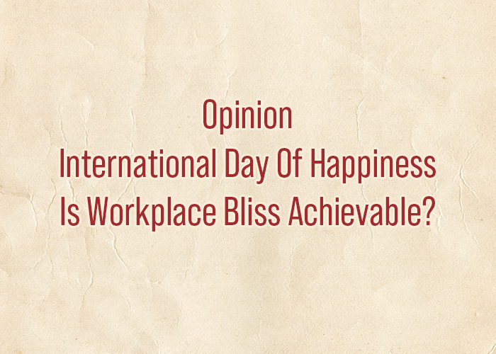 Opinion | International Day Of Happiness: Is Workplace Bliss Achievable?