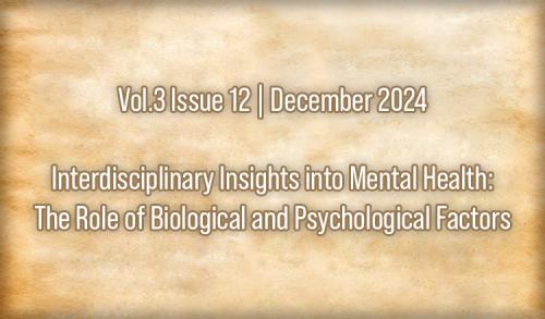 Vol.3 Issue 12 | December 2024 | Interdisciplinary Insights into Mental Health: The Role of Biological and Psychological Factors