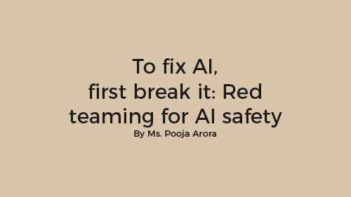 To fix AI, first break it: Red teaming for AI safety