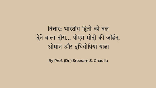 विचार: भारतीय हितों को बल देने वाला दौरा... पीएम मोदी की जॉर्डन, ओमान और इथियोपिया यात्रा