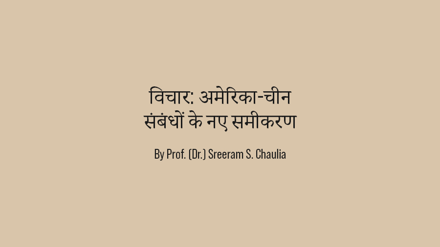 विचार: अमेरिका-चीन संबंधों के नए समीकरण