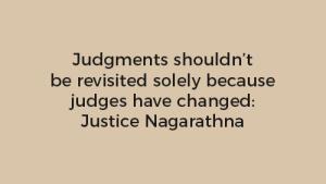 Judgments shouldn’t be revisited solely because judges have changed: Justice Nagarathna