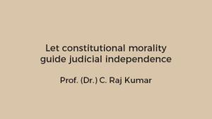 Let constitutional morality guide judicial independence