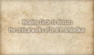 Reading Circle to discuss the critical works of Dr. B.R. Ambedkar