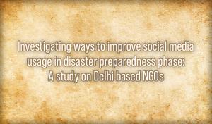 Investigating ways to improve social media usage in disaster preparedness phase: A study on Delhi based NGOs