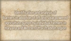 Identification and analysis of barriers in adoption of off grid solar powered agriculture pumps by individual farmers in Haryana and Western Uttar Pradesh region